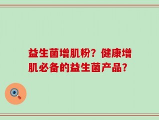 益生菌增肌粉？健康增肌必备的益生菌产品？
