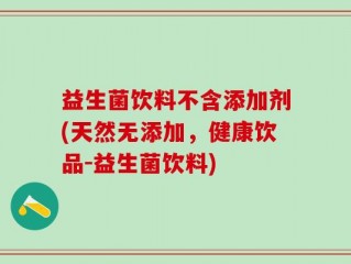 益生菌饮料不含添加剂(天然无添加，健康饮品-益生菌饮料)