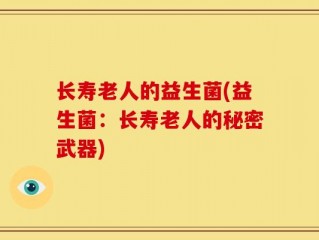 长寿老人的益生菌(益生菌：长寿老人的秘密武器)