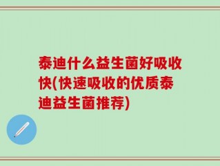 泰迪什么益生菌好吸收快(快速吸收的优质泰迪益生菌推荐)