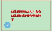 益生菌奶粉幼儿？含有益生菌的奶粉有哪些牌子