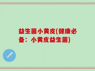 益生菌小黄皮(健康必备：小黄皮益生菌)
