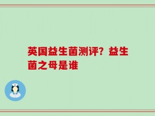 英国益生菌测评？益生菌之母是谁