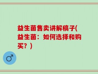 益生菌售卖讲解稿子(益生菌：如何选择和购买？)
