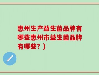 惠州生产益生菌品牌有哪些惠州市益生菌品牌有哪些？)
