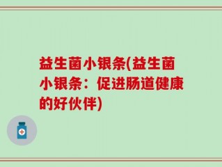 益生菌小银条(益生菌小银条：促进肠道健康的好伙伴)