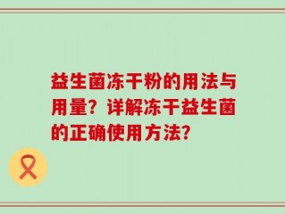 益生菌冻干粉的用法与用量？详解冻干益生菌的正确使用方法？