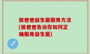 侯爸爸益生菌服用方法(侯爸爸告诉你如何正确服用益生菌)
