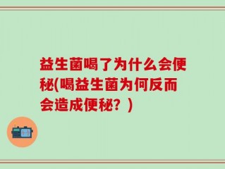 益生菌喝了为什么会便秘(喝益生菌为何反而会造成便秘？)