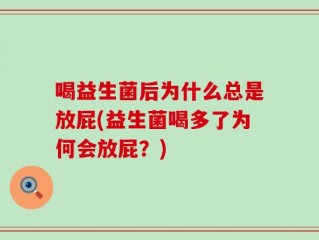 喝益生菌后为什么总是放屁(益生菌喝多了为何会放屁？)