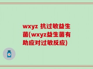 wxyz 抗过敏益生菌(wxyz益生菌有助应对过敏反应)