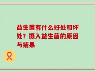 益生菌有什么好处和坏处？摄入益生菌的原因与结果
