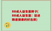 BB成人益生菌牌子(BB成人益生菌：促进肠道健康的好选择)