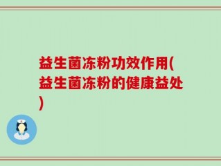 益生菌冻粉功效作用(益生菌冻粉的健康益处)