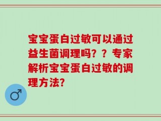 宝宝蛋白过敏可以通过益生菌调理吗？？专家解析宝宝蛋白过敏的调理方法？