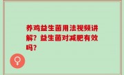 养鸡益生菌用法视频讲解？益生菌对减肥有效吗？