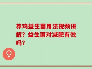 养鸡益生菌用法视频讲解？益生菌对减肥有效吗？