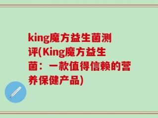 king魔方益生菌测评(King魔方益生菌：一款值得信赖的营养保健产品)