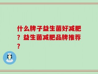 什么牌子益生菌好减肥？益生菌减肥品牌推荐？