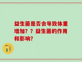 益生菌是否会导致体重增加？？益生菌的作用和影响？