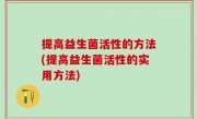 提高益生菌活性的方法(提高益生菌活性的实用方法)