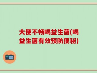 大便不畅喝益生菌(喝益生菌有效预防便秘)