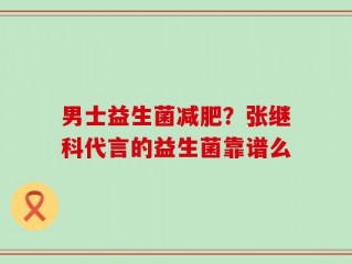 男士益生菌减肥？张继科代言的益生菌靠谱么