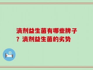 滴剂益生菌有哪些牌子？滴剂益生菌的劣势