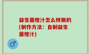 益生菌橙汁怎么样做的(制作方法：自制益生菌橙汁)
