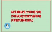 益生菌益生元咀嚼片的作用及功效益生菌咀嚼片的作用和益处)