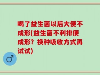 喝了益生菌以后大便不成形(益生菌不利排便成形？换种吸收方式再试试)
