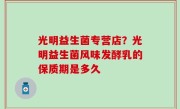 光明益生菌专营店？光明益生菌风味发酵乳的保质期是多久