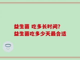 益生菌 吃多长时间？益生菌吃多少天最合适