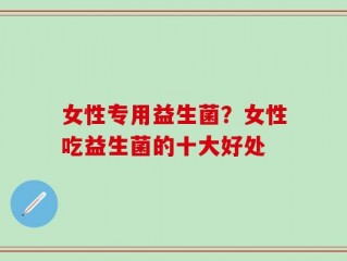 女性专用益生菌？女性吃益生菌的十大好处