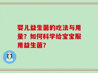 婴儿益生菌的吃法与用量？如何科学给宝宝服用益生菌？