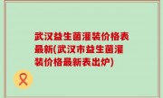 武汉益生菌灌装价格表最新(武汉市益生菌灌装价格最新表出炉)