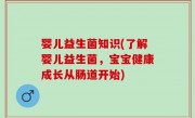 婴儿益生菌知识(了解婴儿益生菌，宝宝健康成长从肠道开始)