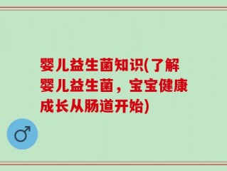 婴儿益生菌知识(了解婴儿益生菌，宝宝健康成长从肠道开始)
