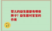 婴儿的益生菌都有哪些牌子？益生菌对宝宝的作用