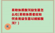 易敏体质腹泻益生菌怎么吃(易敏体质者应如何食用益生菌以缓解腹泻？)