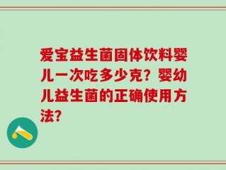 爱宝益生菌固体饮料婴儿一次吃多少克？婴幼儿益生菌的正确使用方法？