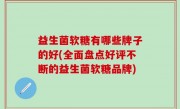 益生菌软糖有哪些牌子的好(全面盘点好评不断的益生菌软糖品牌)