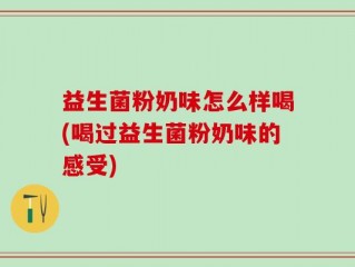 益生菌粉奶味怎么样喝(喝过益生菌粉奶味的感受)