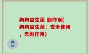 狗狗益生菌 副作用(狗狗益生菌：安全使用，无副作用)