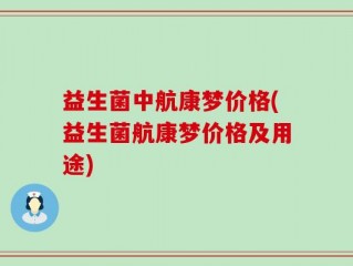 益生菌中航康梦价格(益生菌航康梦价格及用途)