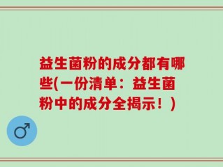 益生菌粉的成分都有哪些(一份清单：益生菌粉中的成分全揭示！)