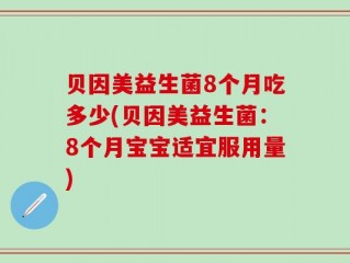 贝因美益生菌8个月吃多少(贝因美益生菌：8个月宝宝适宜服用量)