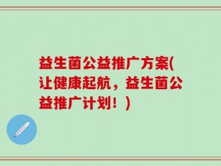 益生菌公益推广方案(让健康起航，益生菌公益推广计划！)