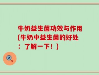牛奶益生菌功效与作用(牛奶中益生菌的好处：了解一下！)