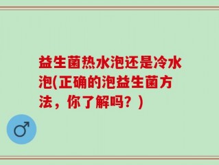 益生菌热水泡还是冷水泡(正确的泡益生菌方法，你了解吗？)